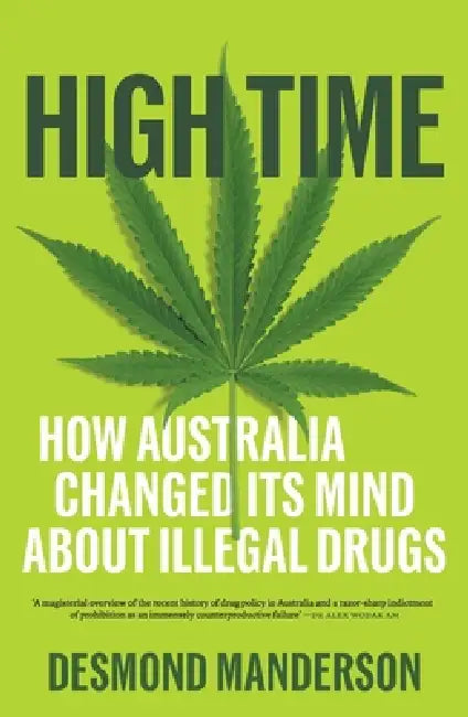 High Time: How Australia Changed Its Mind About Illegal Drugs by Desmond Manderson