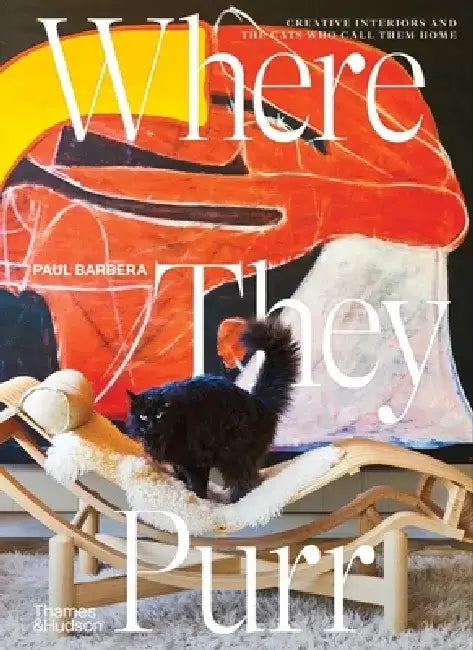 Where They Purr: Creative Interiors and the Cats Who Call Them Home by Paul Barbera