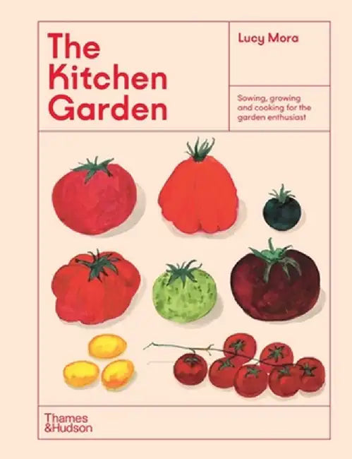 The Kitchen Garden: Sowing, Growing and Cooking for the Garden Enthusiast by Lucy Mora
