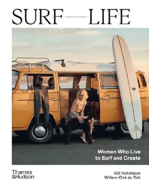 Surf Life: Women Who Live to Surf and Create by Gill Hutchison
