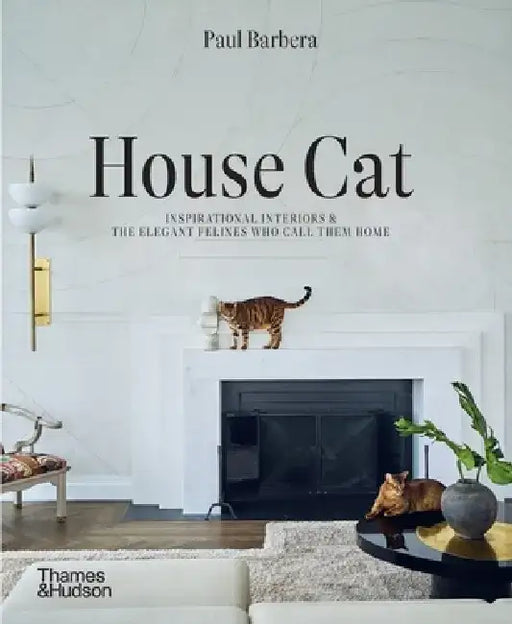 House Cat: Inspirational Interiors and the Elegant Felines Who Call Them Home by Paul Barbera