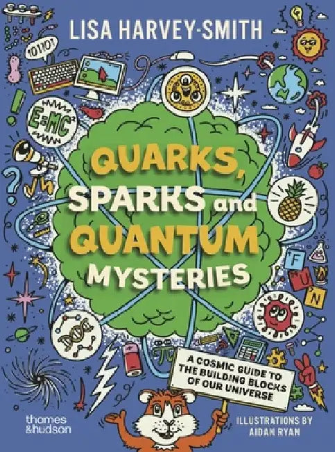 Quarks, Sparks and Quantum Mysteries: A Cosmic Guide to the Building Blocks of Our Universe by Lisa Harvey-Smith