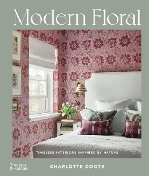 Modern Floral: Timeless Interiors Inspired by Nature by Charlotte Coote