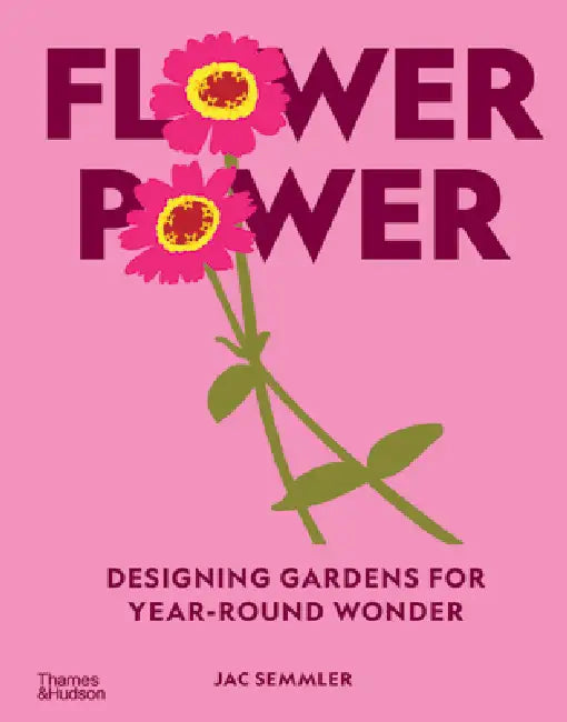 Flower Power: Designing Gardens for Year-Round Wonder by Jac Semmler