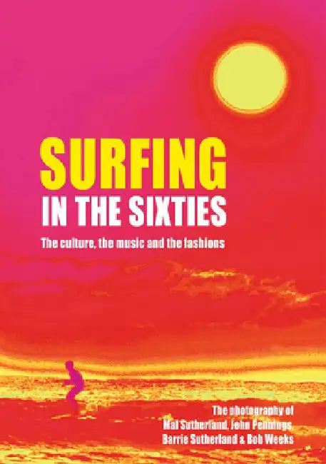 Surfing in the Sixties: The Culture, the Music and the Fashions by Mal Sutherland