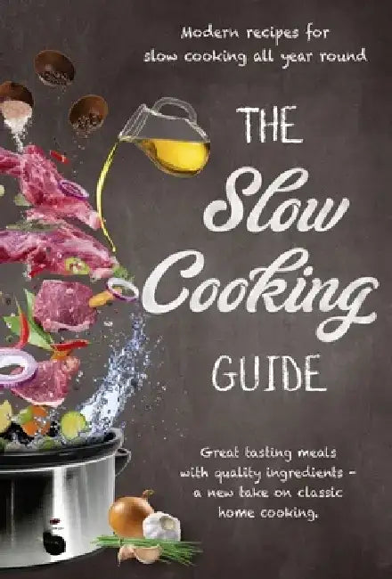 The Slow Cooking Guide: Great Tasting Meals with Quality Ingredients - A New Take on Classic Home Cooking by New Holland Publishers