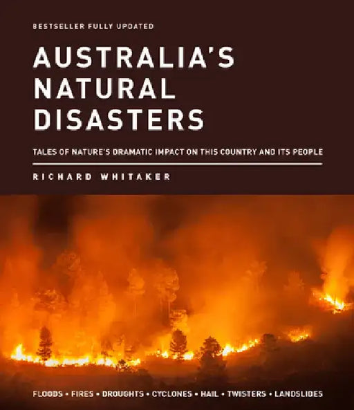 Australia's Natural Disasters: Tales of Nature's Dramatic Impact on This Country and Its People by Richard Whitaker