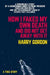 How I Faked My Own Death and Did Not Get Away with It: A Remarkable Story of a Businessman Under Extreme Pressure, Faked His Own Death, and the Extrao by Harry Gordon