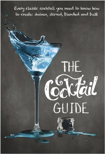 The Cocktail Guide: Every Classic Cocktail You Need to Know How to Make, Shaken, Stirred, Blended and Built by New Holland Publishers