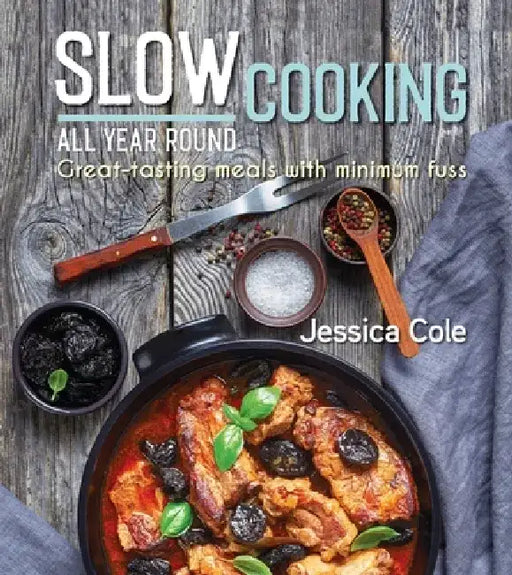 Slow Cooking All Year Round: Great-Tasting Meals with Minimum Fuss by Jessica Cole