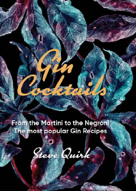 Gin Cocktails: From the Martini to the Negroni. the Most Popular Gin Recipes by Steve Quirk