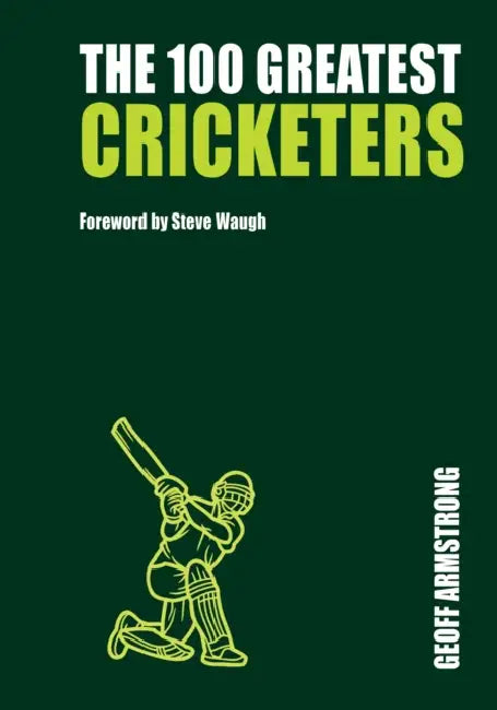The 100 Greatest Cricketers by Geoff Armstrong