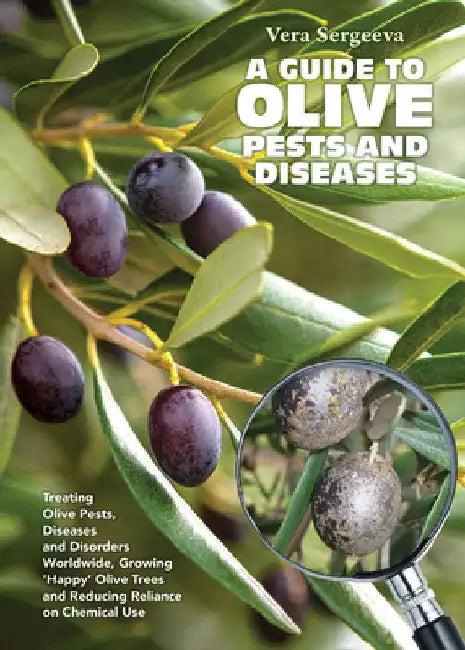 A Guide to Olive Pests & Diseases: Treating Olive Pests, Diseases and Disorders Worldwide, Growing 'Happy' Olive Trees and Reducing Reliance on Chemic by Vera Dr Sergeeva