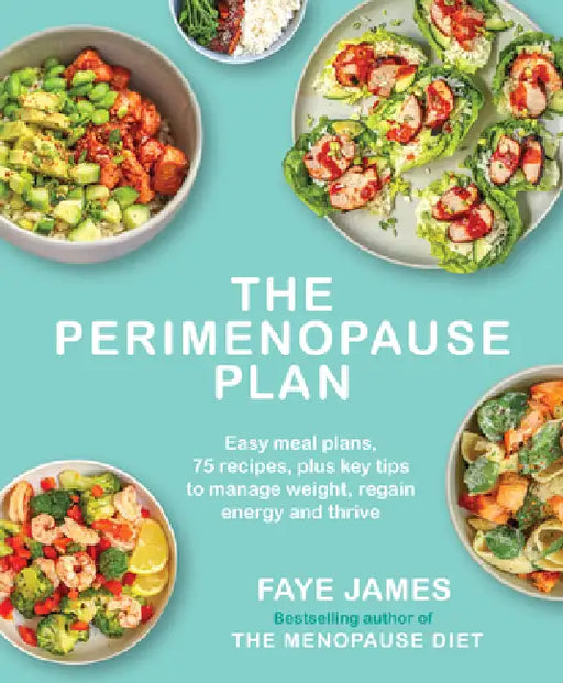 The the Perimenopause Plan: Easy Meal Plans, 75 Recipes, Plus Key Tips to Manage Weight, Regain Energy and Thrive by Faye James