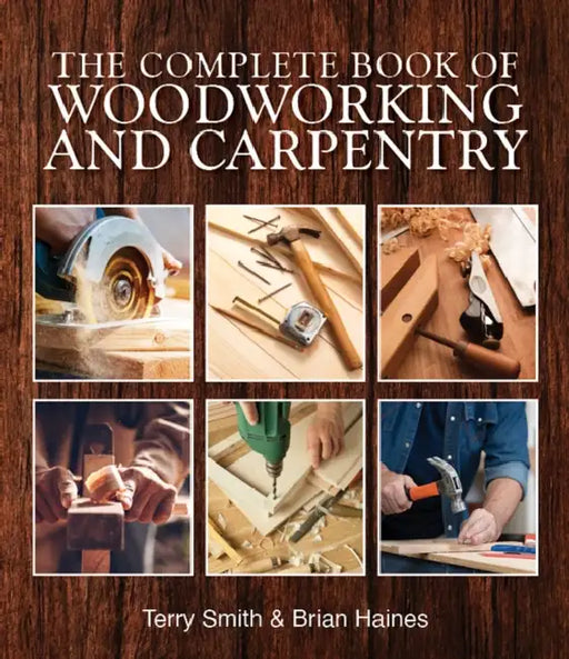 The Complete Book of Woodworking and Carpentry by Terry Smith, Brian Haines