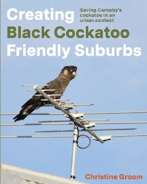Creating Black Cockatoo Friendly Suburbs by Christine Groom