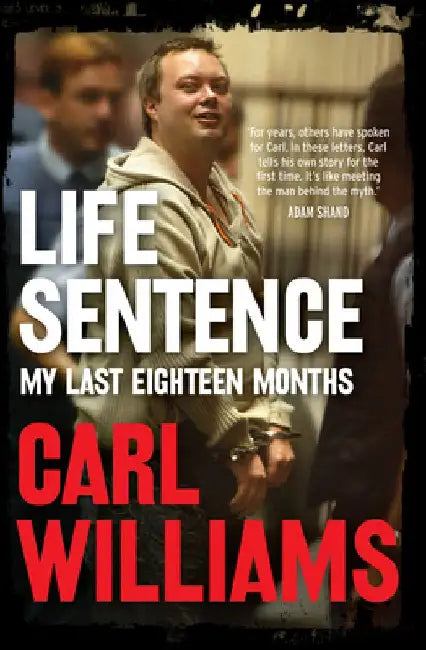 Life Sentence: My last eighteen months by Carl Williams