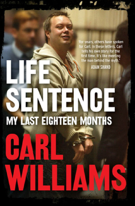 Life Sentence: My last eighteen months by Carl Williams