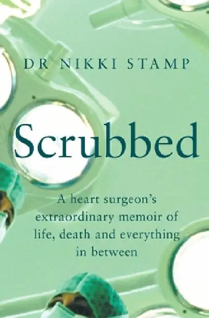 Scrubbed: A heart surgeon's extraordinary memoir of life, death and everything in between by Dr Nikki Stamp