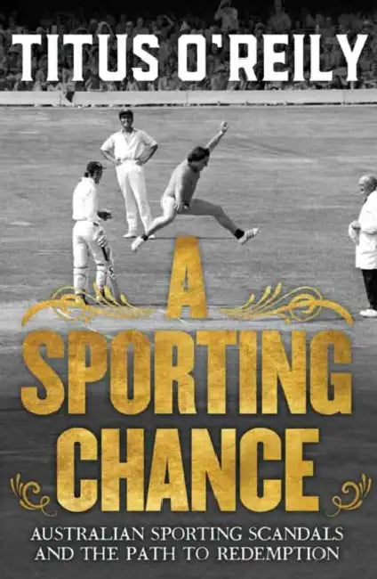 A Sporting Chance: Australian Sporting Scandals and the Path to Redemption by Titus O'Reily