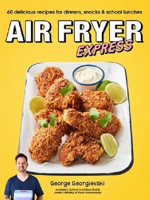 Air Fryer Express: 60 Delicious Recipes for Dinners, Snacks & School Lunches by George Georgievski