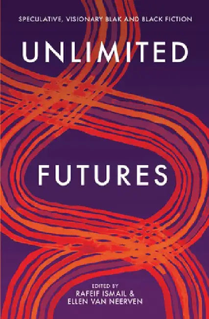 Unlimited Futures: Speculative, Visionary Blak+black Fiction by Ellen Van Neerven