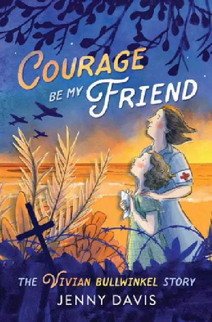 Courage Be My Friend: The Vivian Bullwinkel Story by Jenny Davis