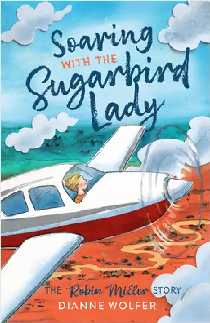 Soaring with the Sugarbird Lady: The Robin Miller Story by Wolfer, Dianne