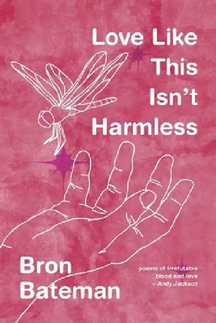 Love Like This Isn't Harmless: Feminist, Crip poetry by Bateman, Bron