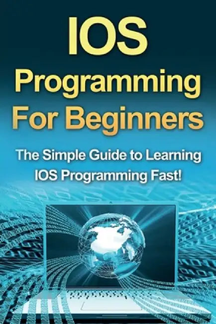 IOS Programming For Beginners: The Simple Guide to Learning IOS Programming Fast! by Tim Warren