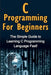 C Programming For Beginners: The Simple Guide to Learning C Programming Language Fast! by Tim Warren