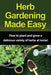 Herb Gardening Made Easy: How to plant and grow a delicious variety of herbs at home! by Craig Peterson