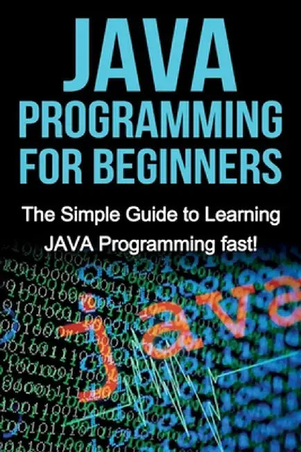 JAVA Programming for Beginners: The Simple Guide to Learning JAVA Programming fast! by Tim Warren