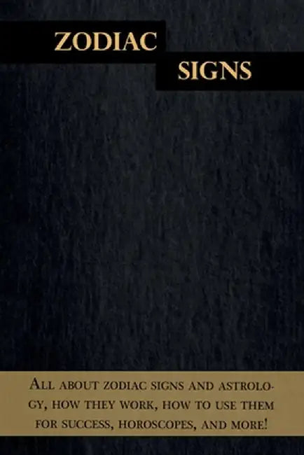Zodiac Signs: All about zodiac signs and astrology, how they work, how to use them for success, horoscopes, and more! by Andrew Cozyn