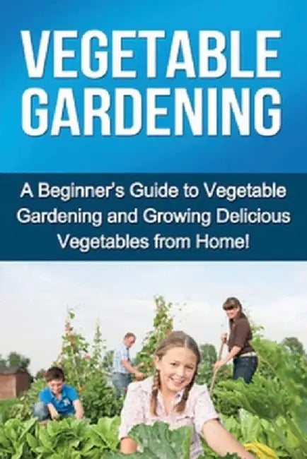 Vegetable Gardening: A beginner's guide to vegetable gardening and growing delicious vegetables from home! by Steve Ryan