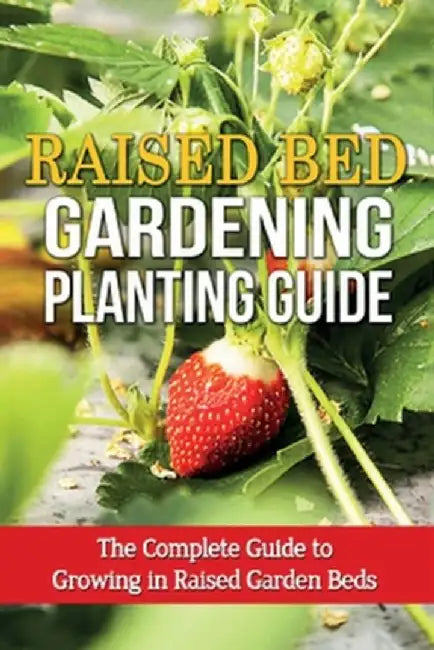 Raised Bed Gardening Planting Guide: The complete guide to growing in raised garden beds by Steve Ryan