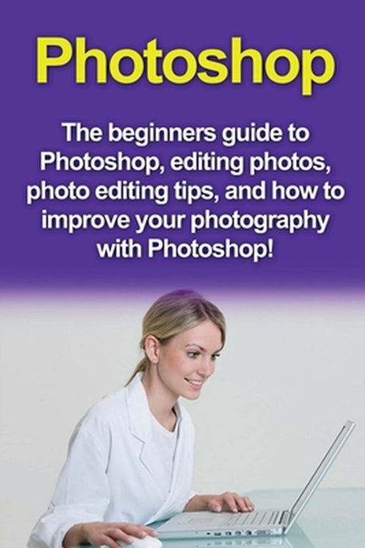 Photoshop: The beginners guide to Photoshop, Editing Photos, Photo Editing Tips, and How to Improve your Photography with Photosh by Nigel Pinkman