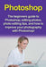 Photoshop: The beginners guide to Photoshop, Editing Photos, Photo Editing Tips, and How to Improve your Photography with Photosh by Nigel Pinkman