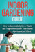 Indoor Gardening Guide: How to successfully grow plants and vegetables inside your home, apartment, or office! by Steve Ryan