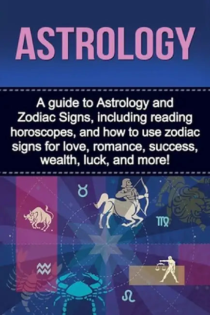 Astrology: A guide to Astrology and Zodiac Signs, including reading horoscopes, and how to use zodiac signs for love, romance, su by James Doncevic