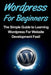 WordPress For Beginners: The Simple Guide to Learning WordPress For Website Development Fast! by Tim Warren