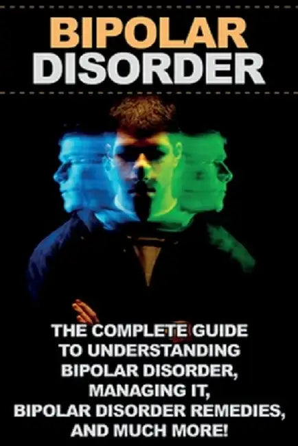 Bipolar Disorder: The complete guide to understanding bipolar disorder, managing it, bipolar disorder remedies, and much more! by Jamie Levell