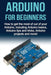 Arduino For Beginners: How to get the most of out of your Arduino, including Arduino basics, Arduino tips and tricks, Arduino projects and mo by Matthew Oates
