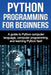 Python Programming for Beginners: A guide to Python computer language, computer programming, and learning Python fast! by Joe Benton