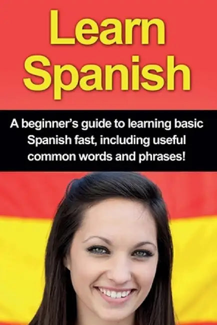 Learn Spanish: A beginner's guide to learning basic Spanish fast, including useful common words and phrases! by Adrian Alfaro