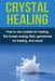 Crystal Healing: How to use crystals for healing, the human energy field, gemstones for healing, and more! by Samantha Lowe