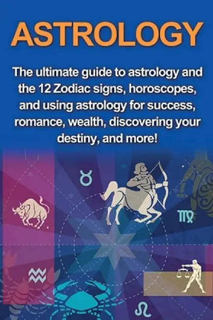 Astrology: The ultimate guide to astrology and the 12 Zodiac signs, horoscopes, and using Astrology for success, romance, wealth, by Jade Goodwin