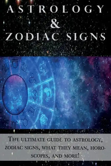 Astrology and Zodiac Signs: The ultimate guide to Astrology, Zodiac signs, what they mean, Horoscopes, and more! by Andrew Cozyn