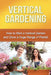 Vertical Gardening: How to start a vertical garden and grow a huge range of plants! by Steve Ryan
