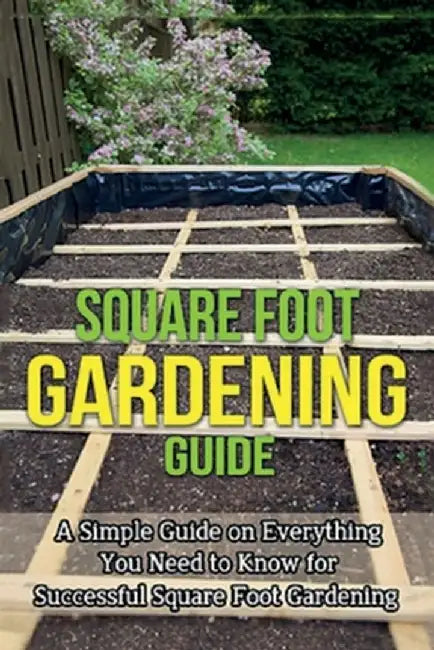 Square Foot Gardening Guide: A simple guide on everything you need to know for successful square foot gardening by Steve Ryan